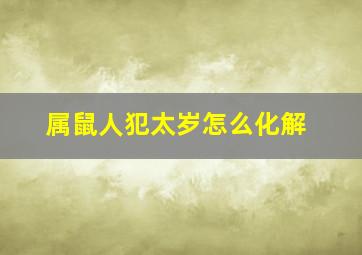 属鼠人犯太岁怎么化解