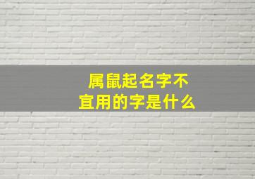 属鼠起名字不宜用的字是什么