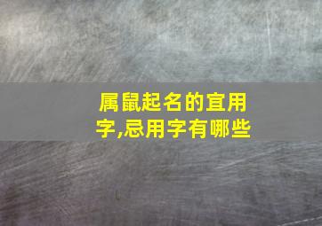 属鼠起名的宜用字,忌用字有哪些