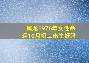 属龙1976年女性命运10月初二出生好吗