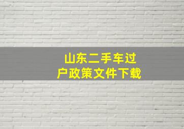 山东二手车过户政策文件下载