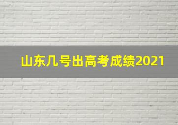 山东几号出高考成绩2021