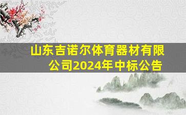 山东吉诺尔体育器材有限公司2024年中标公告