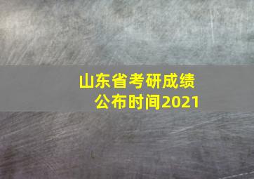 山东省考研成绩公布时间2021