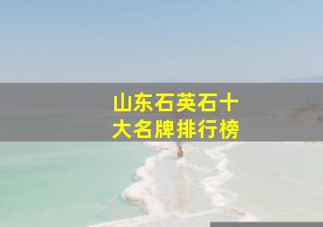 山东石英石十大名牌排行榜