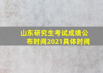 山东研究生考试成绩公布时间2021具体时间