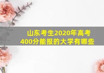 山东考生2020年高考400分能报的大学有哪些