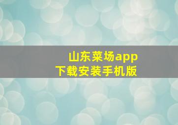 山东菜场app下载安装手机版