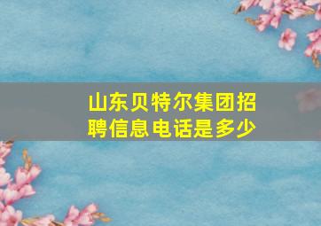 山东贝特尔集团招聘信息电话是多少