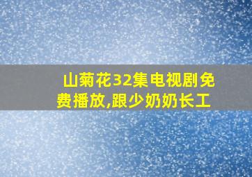 山菊花32集电视剧免费播放,跟少奶奶长工