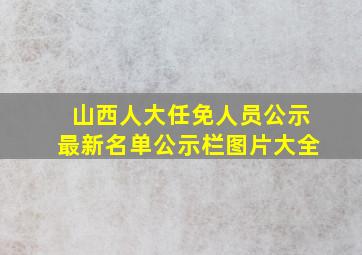 山西人大任免人员公示最新名单公示栏图片大全