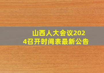 山西人大会议2024召开时间表最新公告