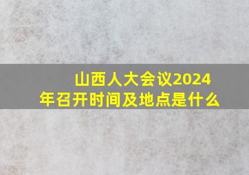 山西人大会议2024年召开时间及地点是什么