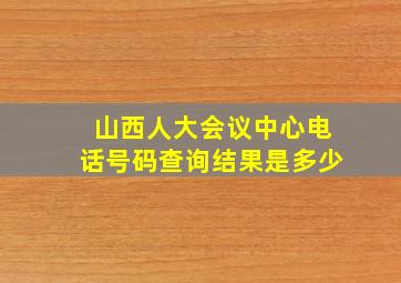 山西人大会议中心电话号码查询结果是多少