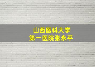 山西医科大学第一医院张永平