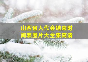 山西省人代会结束时间表图片大全集高清