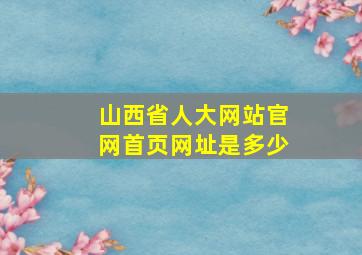 山西省人大网站官网首页网址是多少