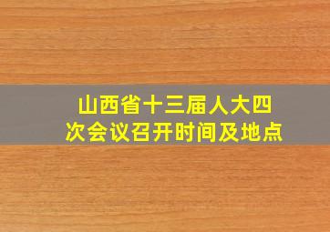 山西省十三届人大四次会议召开时间及地点