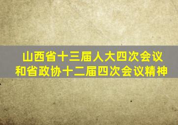 山西省十三届人大四次会议和省政协十二届四次会议精神