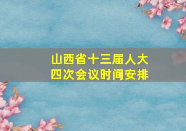 山西省十三届人大四次会议时间安排