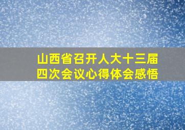 山西省召开人大十三届四次会议心得体会感悟