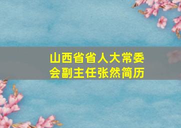 山西省省人大常委会副主任张然简历