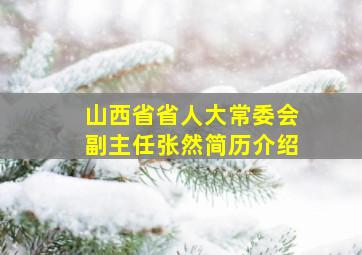 山西省省人大常委会副主任张然简历介绍