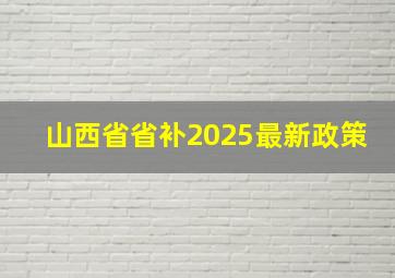 山西省省补2025最新政策