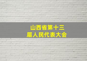 山西省第十三届人民代表大会