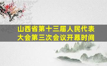 山西省第十三届人民代表大会第三次会议开幕时间