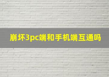 崩坏3pc端和手机端互通吗