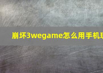 崩坏3wegame怎么用手机玩