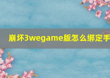 崩坏3wegame版怎么绑定手机