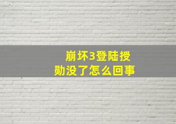 崩坏3登陆授勋没了怎么回事