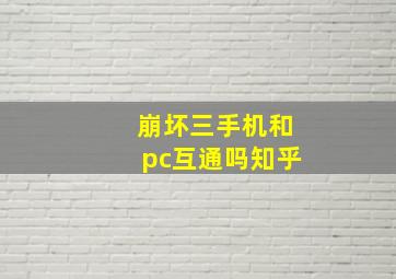 崩坏三手机和pc互通吗知乎