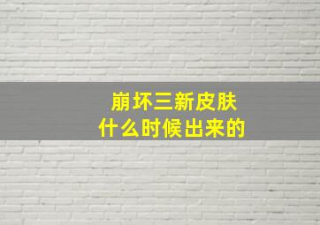 崩坏三新皮肤什么时候出来的