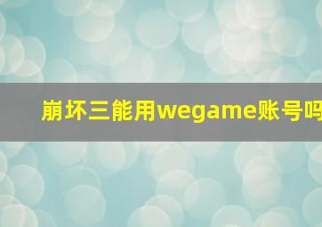 崩坏三能用wegame账号吗