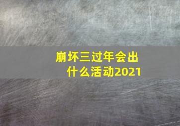 崩坏三过年会出什么活动2021