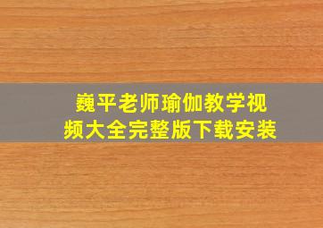 巍平老师瑜伽教学视频大全完整版下载安装