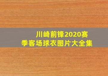 川崎前锋2020赛季客场球衣图片大全集