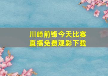 川崎前锋今天比赛直播免费观影下载