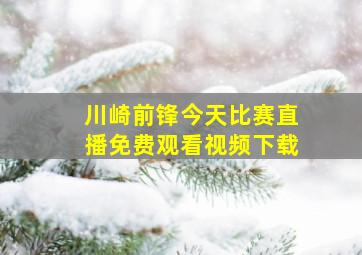 川崎前锋今天比赛直播免费观看视频下载