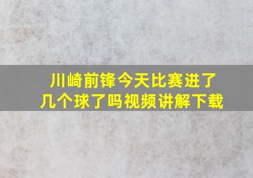 川崎前锋今天比赛进了几个球了吗视频讲解下载