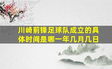 川崎前锋足球队成立的具体时间是哪一年几月几日