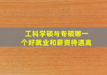 工科学硕与专硕哪一个好就业和薪资待遇高