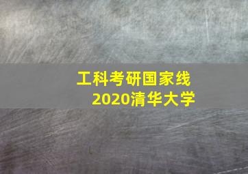 工科考研国家线2020清华大学