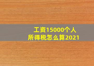 工资15000个人所得税怎么算2021