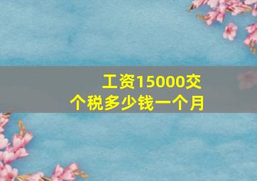 工资15000交个税多少钱一个月