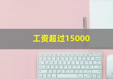 工资超过15000