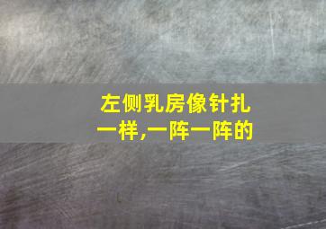 左侧乳房像针扎一样,一阵一阵的